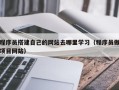 西藏程序员搭建自己的网站去哪里学习（程序员做项目网站）